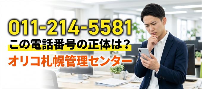 「0112145581」この電話番号の正体は、オリコ札幌管理センター