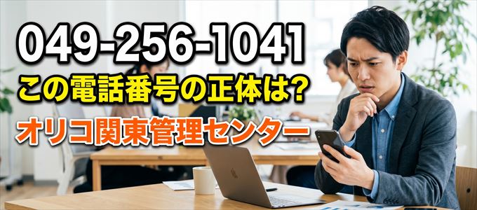 「0492561041」この電話番号の正体は、オリコ関東管理センター