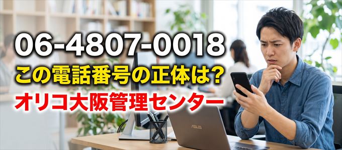 「0648070018」この電話番号の正体は、オリコ大阪管理センター
