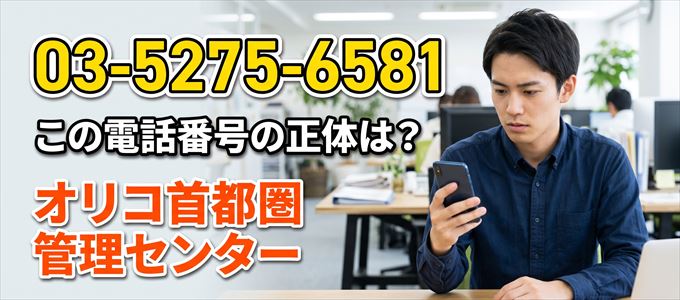 「0352756581」この電話番号の正体は、オリコ首都圏管理センター